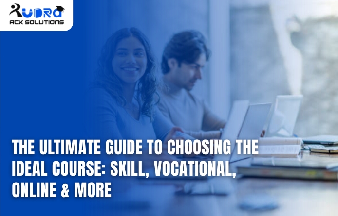The Ultimate Guide to Choosing the Ideal Course: Skill, Vocational, Online & More!
